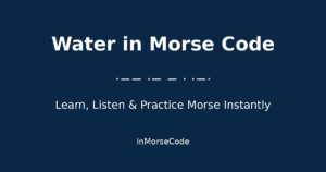 Water in Morse Code
